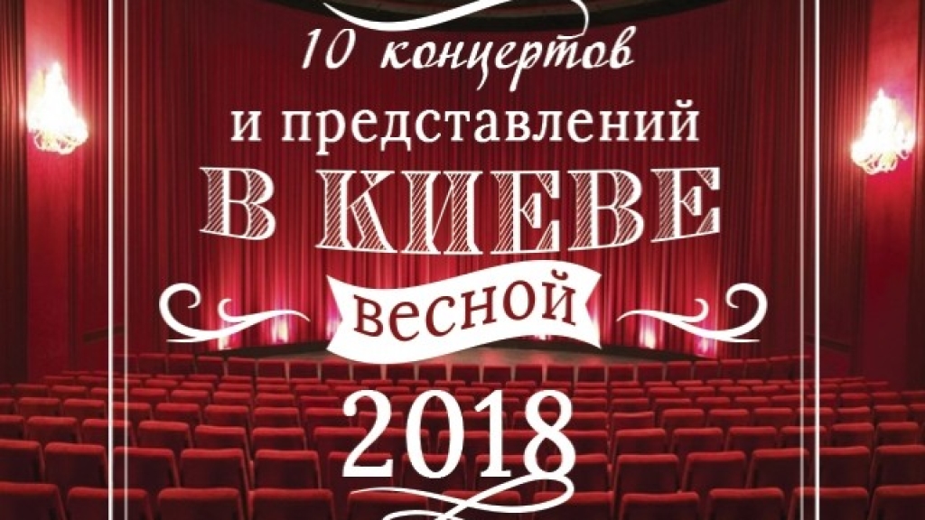 Десять концертов и представлений в Киеве, на которые стоит пойти этой весной