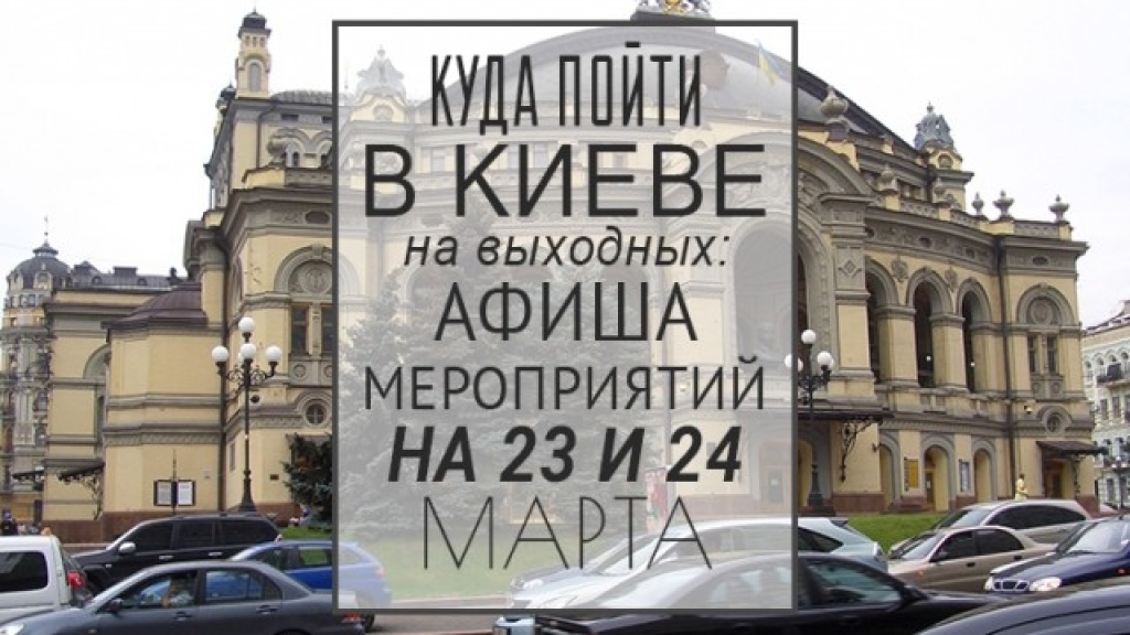 Куда пойти в Киеве на выходных: афиша мероприятий на 23 и 24 марта