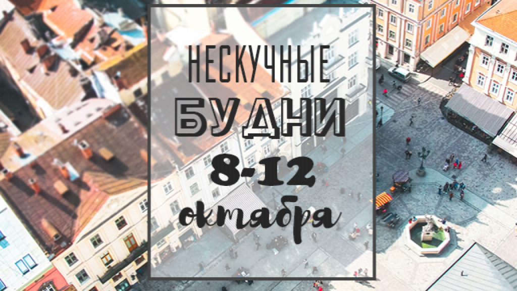 Нескучные будни: чем заняться на неделе 8-12 октября в Киеве