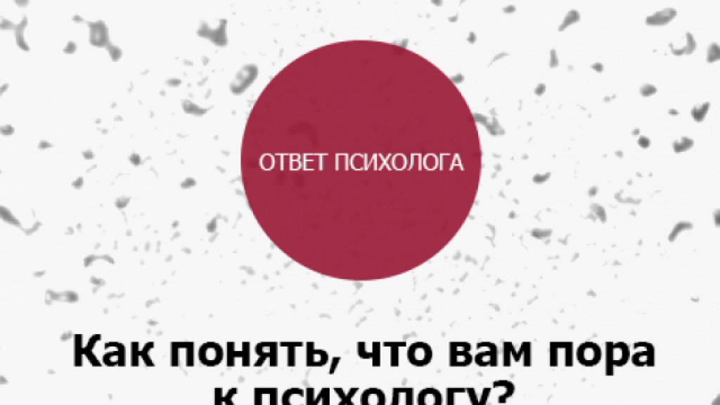 Как понять, что вам пора к психологу: ответ психолога