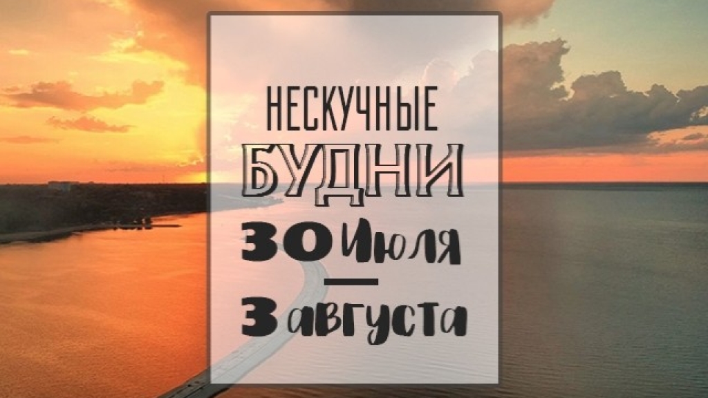 Нескучные будни: чем заняться на неделе 30 июля - 3 августа в Киеве