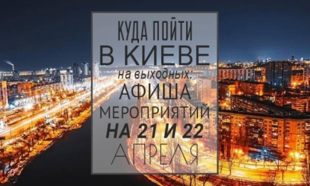 Куда пойти в Киеве на выходных: афиша мероприятий на 21 и 22 апреля