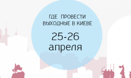 Где провести выходные: 25-26 апреля в Киеве