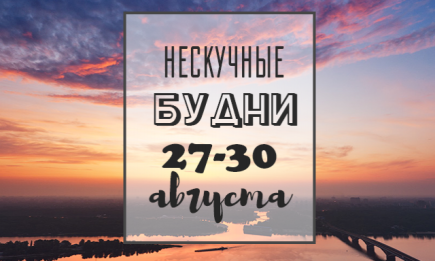 Нескучные будни: куда пойти в Киеве на неделе с 27 по 30 августа