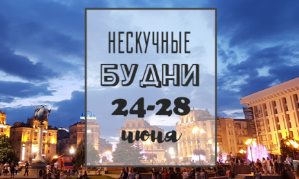 Нескучные будни: куда пойти в Киеве на неделе с 24 по 28 июня