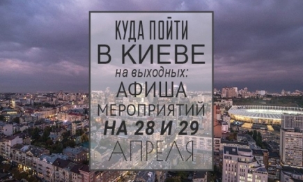Куда пойти в Киеве на выходных: афиша мероприятий на 28 и 29 апреля