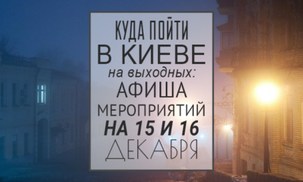 Куда пойти в Киеве на выходных: афиша мероприятий на 15-16 декабря