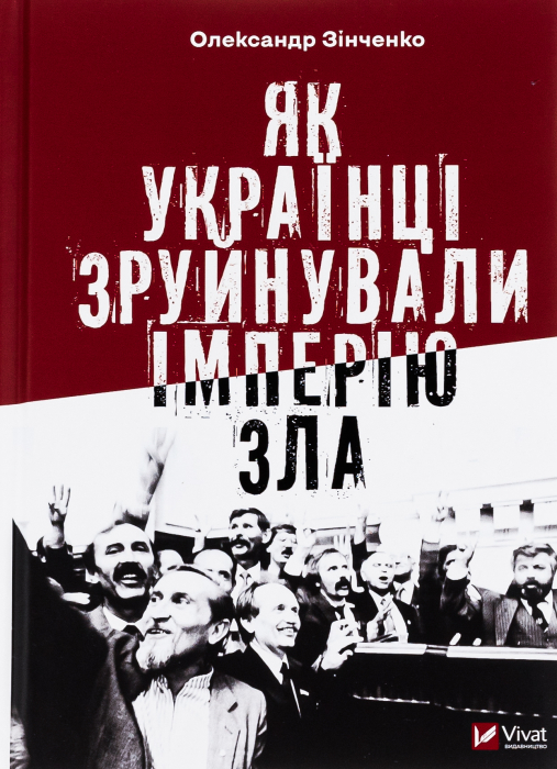 Що почитати про історію - “Як українці зруйнували імперію зла” Олександр Зінченко